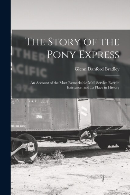 The Story of the Pony Express; an Account of the Most Remarkable Mail Service Ever in Existence, and its Place in History (Paperback)