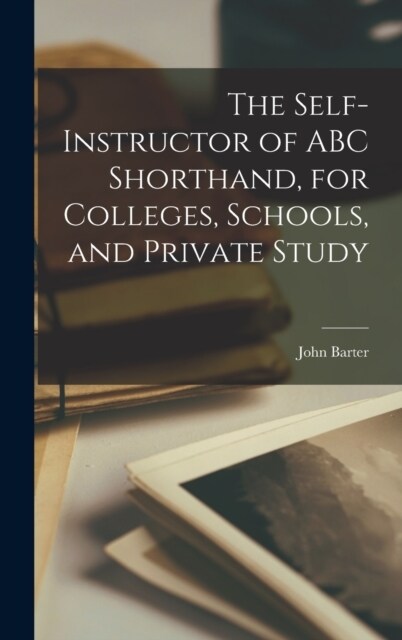 The Self-instructor of ABC Shorthand, for Colleges, Schools, and Private Study (Hardcover)