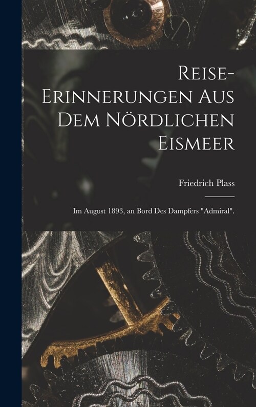 Reise-Erinnerungen Aus Dem N?dlichen Eismeer: Im August 1893, an Bord Des Dampfers admiral. (Hardcover)