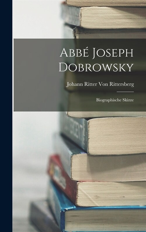 Abb?Joseph Dobrowsky: Biographische Skizze (Hardcover)