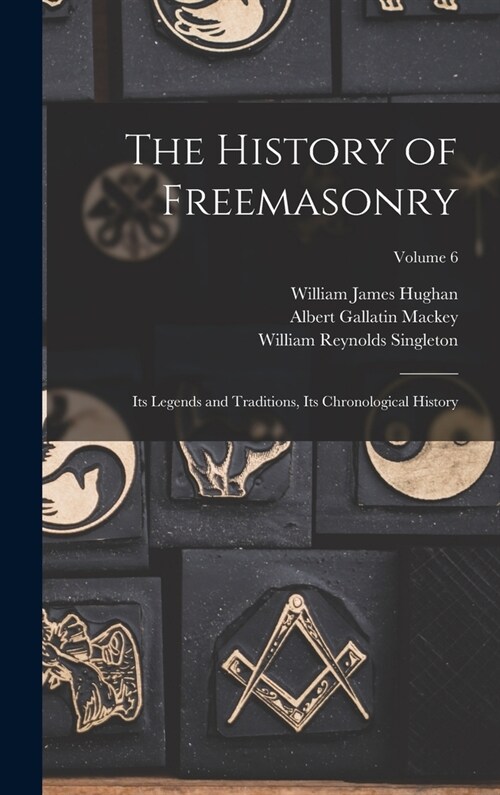 The History of Freemasonry: Its Legends and Traditions, Its Chronological History; Volume 6 (Hardcover)