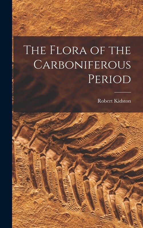 The Flora of the Carboniferous Period (Hardcover)