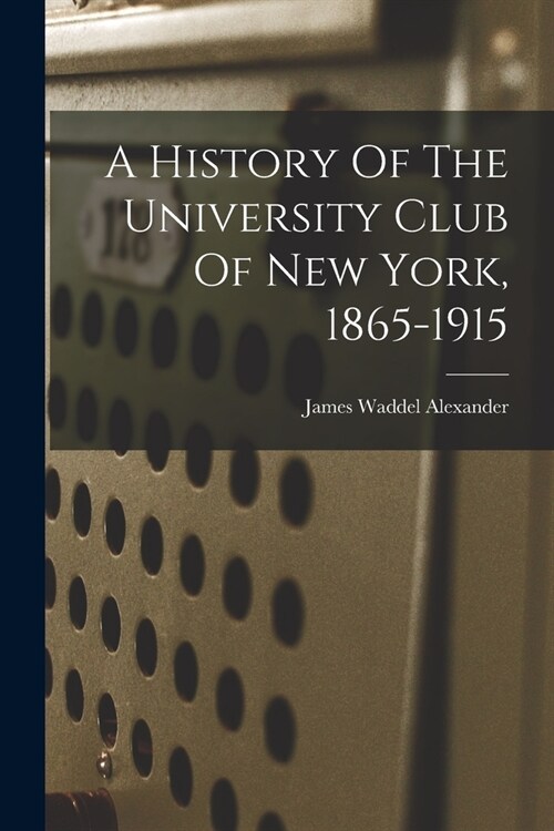A History Of The University Club Of New York, 1865-1915 (Paperback)