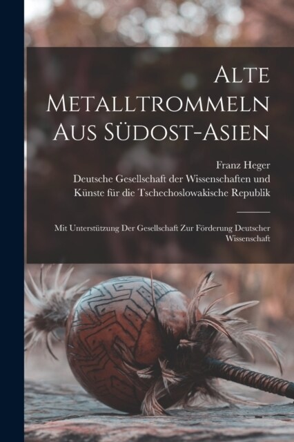 Alte Metalltrommeln Aus S?ost-asien: Mit Unterst?zung Der Gesellschaft Zur F?derung Deutscher Wissenschaft (Paperback)