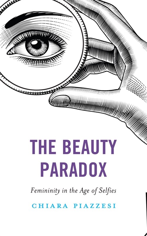 The Beauty Paradox: Femininity in the Age of Selfies (Hardcover)