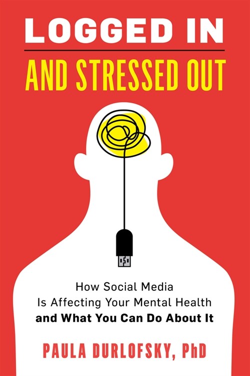 Logged in and Stressed Out: How Social Media Is Affecting Your Mental Health and What You Can Do about It (Paperback)