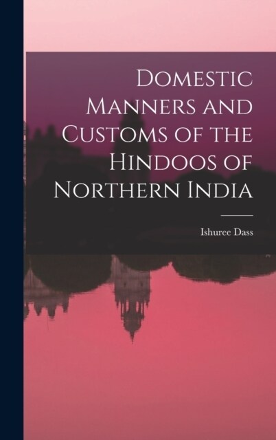 Domestic Manners and Customs of the Hindoos of Northern India (Hardcover)