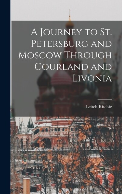 A Journey to St. Petersburg and Moscow Through Courland and Livonia (Hardcover)
