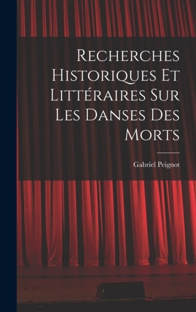 Recherches Historiques et Litt?aires Sur Les Danses Des Morts (Hardcover)