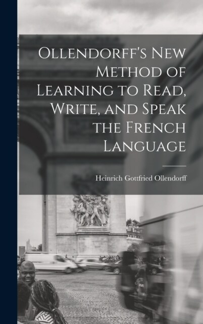 Ollendorffs New Method of Learning to Read, Write, and Speak the French Language (Hardcover)