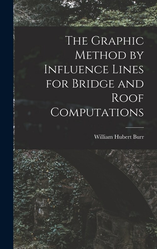 The Graphic Method by Influence Lines for Bridge and Roof Computations (Hardcover)