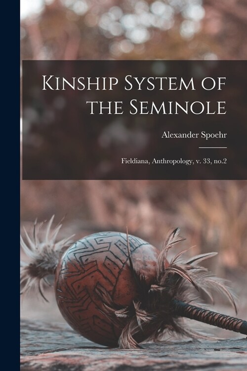 Kinship System of the Seminole: Fieldiana, Anthropology, v. 33, no.2 (Paperback)