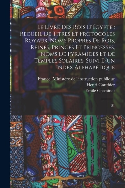 Le livre des rois d?ypte: recueil de titres et protocoles royaux, noms propres de rois, reines, princes et princesses, noms de pyramides et de t (Paperback)