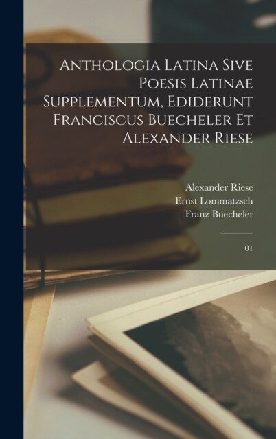 Anthologia latina sive poesis latinae supplementum, ediderunt Franciscus Buecheler et Alexander Riese: 01 (Hardcover)