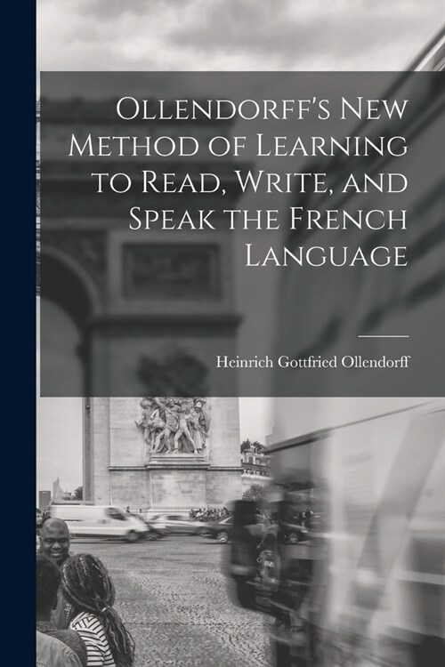 Ollendorffs New Method of Learning to Read, Write, and Speak the French Language (Paperback)
