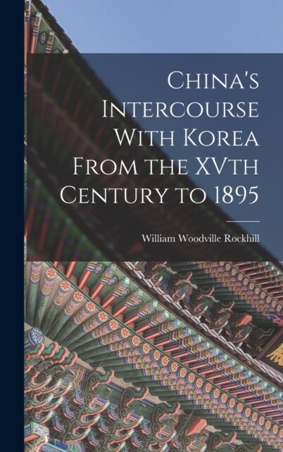 Chinas Intercourse With Korea From the XVth Century to 1895 (Hardcover)