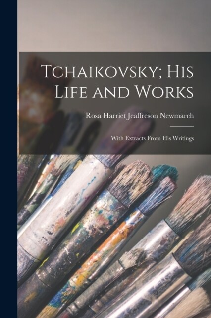 Tchaikovsky; His Life and Works: With Extracts From His Writings (Paperback)