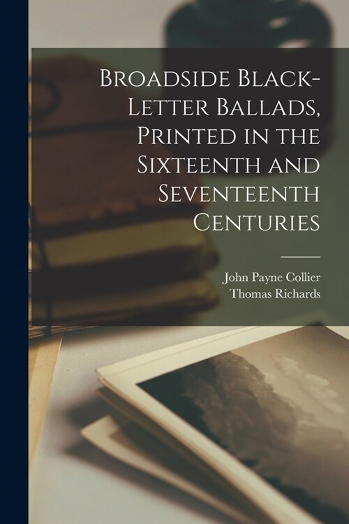 Broadside Black-letter Ballads, Printed in the Sixteenth and Seventeenth Centuries (Paperback)