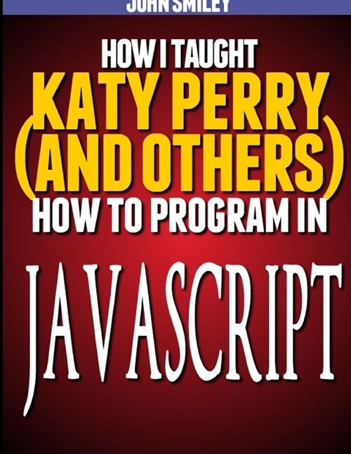 How I taught Katy Perry (and others) to program in JavaScript (Paperback)