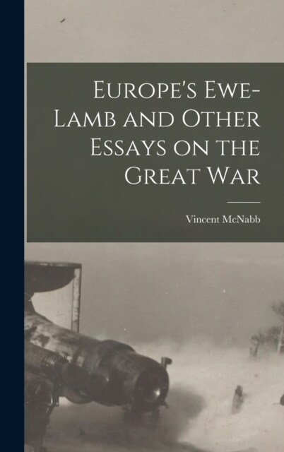 Europes Ewe-lamb and Other Essays on the Great War (Hardcover)