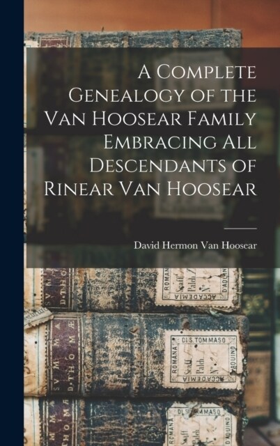 A Complete Genealogy of the Van Hoosear Family Embracing all Descendants of Rinear Van Hoosear (Hardcover)