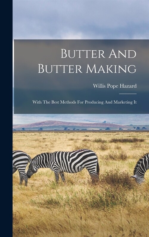 Butter And Butter Making: With The Best Methods For Producing And Marketing It (Hardcover)
