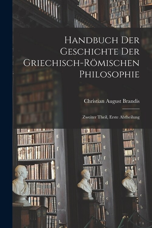 Handbuch der Geschichte der Griechisch-R?ischen Philosophie: Zweiter Theil, erste Abtheilung (Paperback)