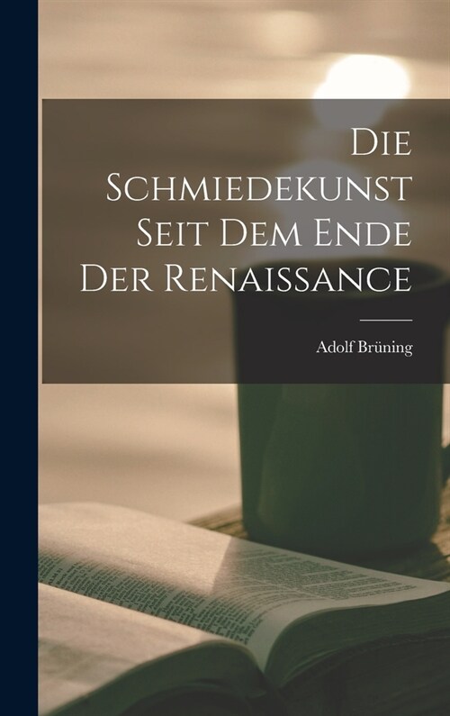 Die Schmiedekunst Seit Dem Ende Der Renaissance (Hardcover)