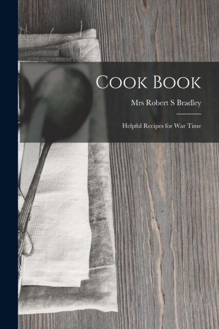 Cook Book: Helpful Recipes for War Time (Paperback)