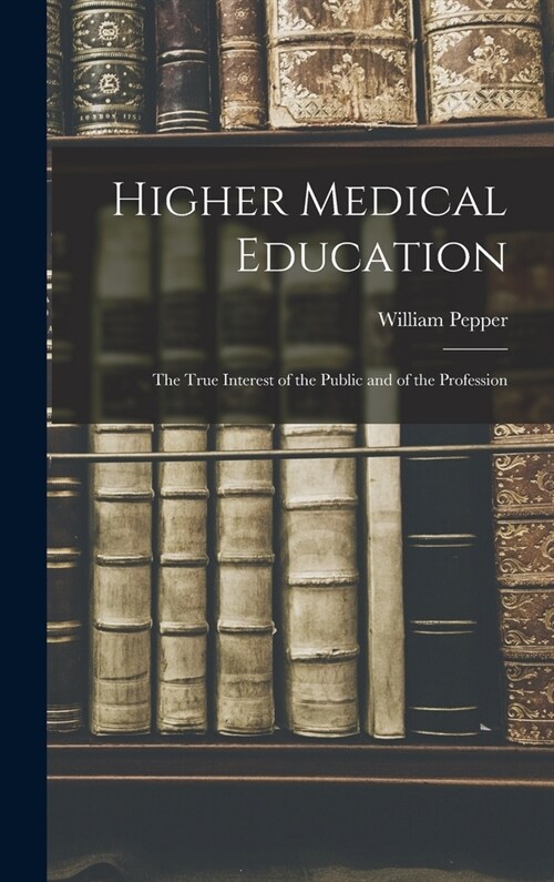 Higher Medical Education: The True Interest of the Public and of the Profession (Hardcover)