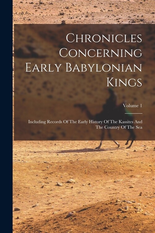 Chronicles Concerning Early Babylonian Kings: Including Records Of The Early History Of The Kassites And The Country Of The Sea; Volume 1 (Paperback)