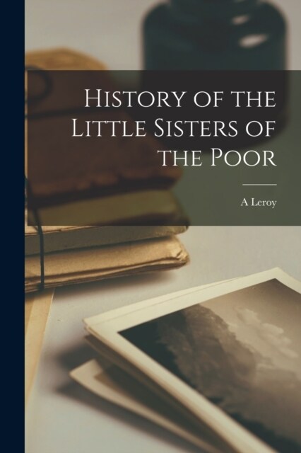 History of the Little Sisters of the Poor (Paperback)