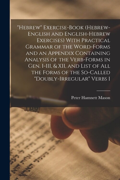 Hebrew Exercise-book (Hebrew-English and English-Hebrew Exercises) With Practical Grammar of the Word-forms and an Appendix Containing Analysis of t (Paperback)