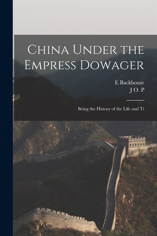 China Under the Empress Dowager: Being the History of the Life and Ti (Paperback)