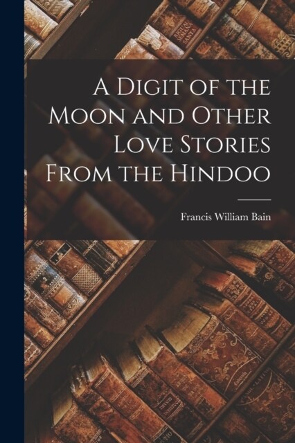 A Digit of the Moon and Other Love Stories From the Hindoo (Paperback)