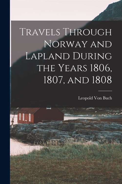 Travels Through Norway and Lapland During the Years 1806, 1807, and 1808 (Paperback)