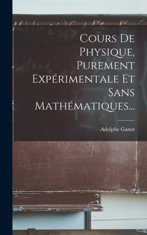 Cours De Physique, Purement Exp?imentale Et Sans Math?atiques... (Hardcover)