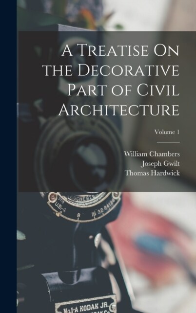 A Treatise On the Decorative Part of Civil Architecture; Volume 1 (Hardcover)