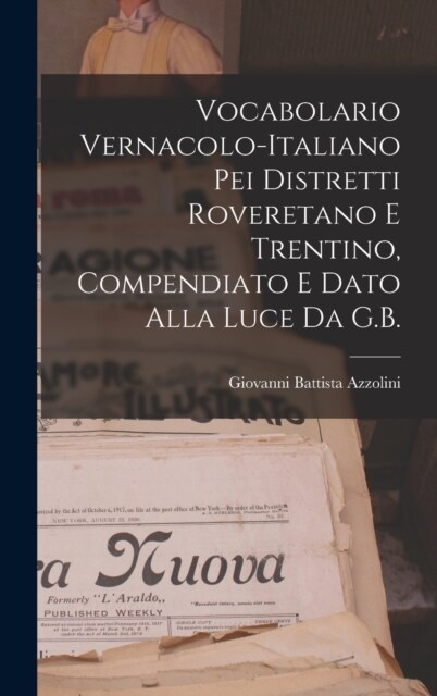 Vocabolario Vernacolo-Italiano Pei Distretti Roveretano E Trentino, Compendiato E Dato Alla Luce Da G.B. (Hardcover)