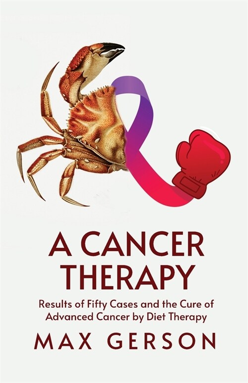 A Cancer Therapy: Results of Fifty Cases and the Cure of Advanced Cancer by Diet Therapy (Paperback)