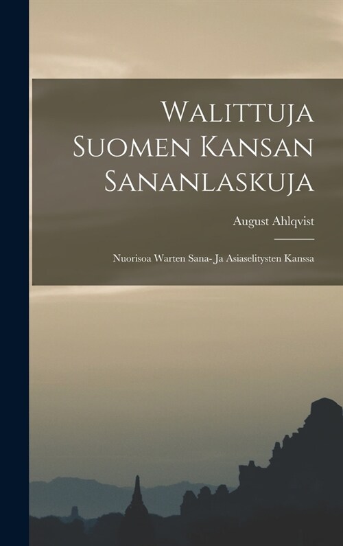 Walittuja Suomen Kansan Sananlaskuja: Nuorisoa Warten Sana- Ja Asiaselitysten Kanssa (Hardcover)