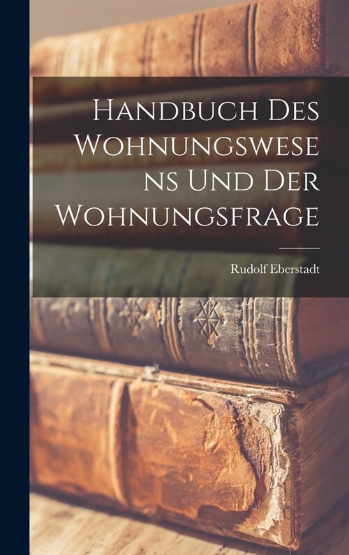 Handbuch Des Wohnungswesens Und Der Wohnungsfrage (Hardcover)