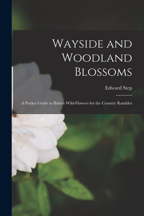 Wayside and Woodland Blossoms: A Pocket Guide to British Wild-Flowers for the Country Rambler (Paperback)