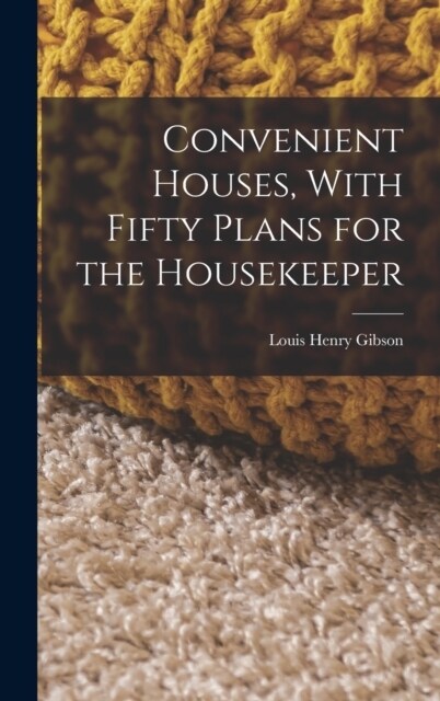 Convenient Houses, With Fifty Plans for the Housekeeper (Hardcover)