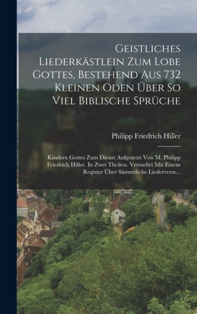 Geistliches Liederk?tlein Zum Lobe Gottes, Bestehend Aus 732 Kleinen Oden ?er So Viel Biblische Spr?he: Kindern Gottes Zum Dienst Aufgesetzt Von M. (Hardcover)