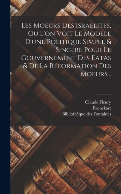 Les Moeurs Des Isra?ites, Ou Lon Voit Le Modele Dune Politique Simple & Sinc?e Pour Le Gouvernement Des Eatas & De La R?ormation Des Moeurs... (Hardcover)