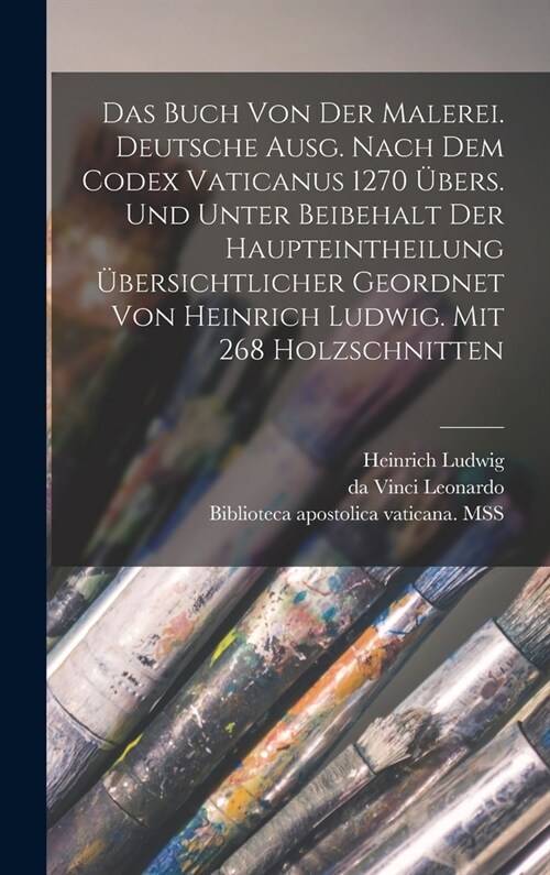 Das Buch von der Malerei. Deutsche Ausg. Nach dem codex vaticanus 1270 ?ers. und unter Beibehalt der Haupteintheilung ?ersichtlicher geordnet von He (Hardcover)