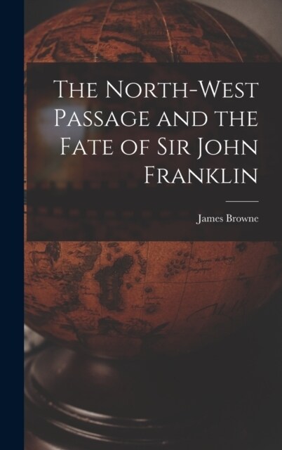 The North-West Passage and the Fate of Sir John Franklin (Hardcover)