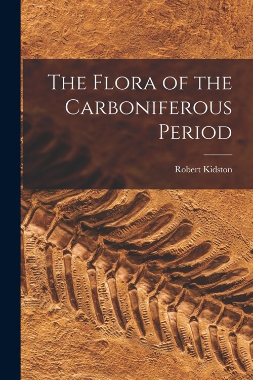 The Flora of the Carboniferous Period (Paperback)