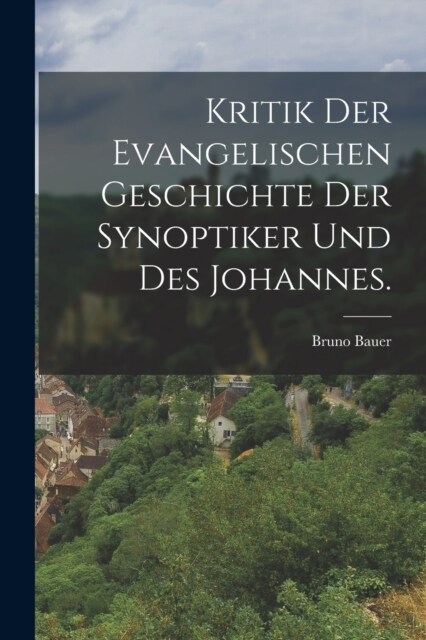 Kritik der evangelischen Geschichte der Synoptiker und des Johannes. (Paperback)